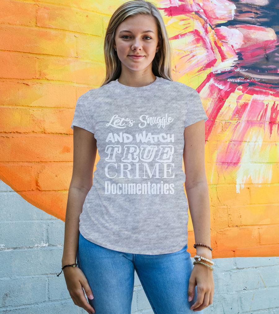Let's Snuggle And Watch True Crime Documentaries True Crime Garage T-Shirt
