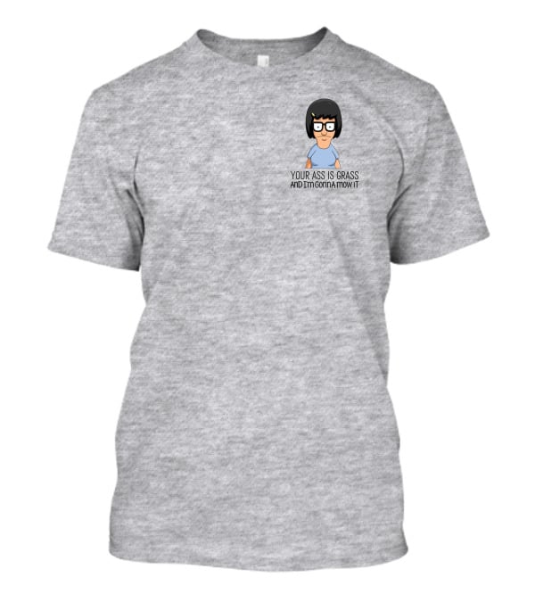 Tina Belcher Bob’s Burgers Your Ass Is Grass And I’m Gonna Mow It T-Shirt