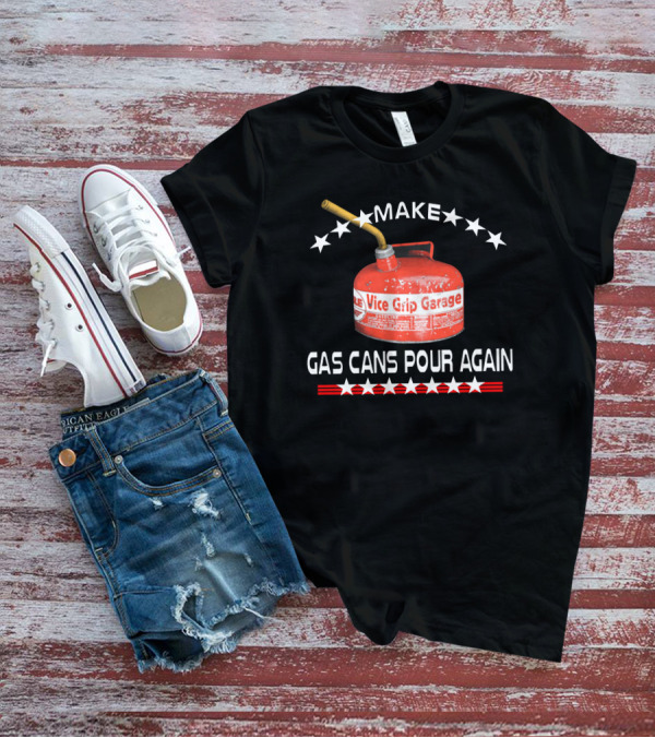 Make Vice Grip Garage Gas Cans Pour Again T-Shirt