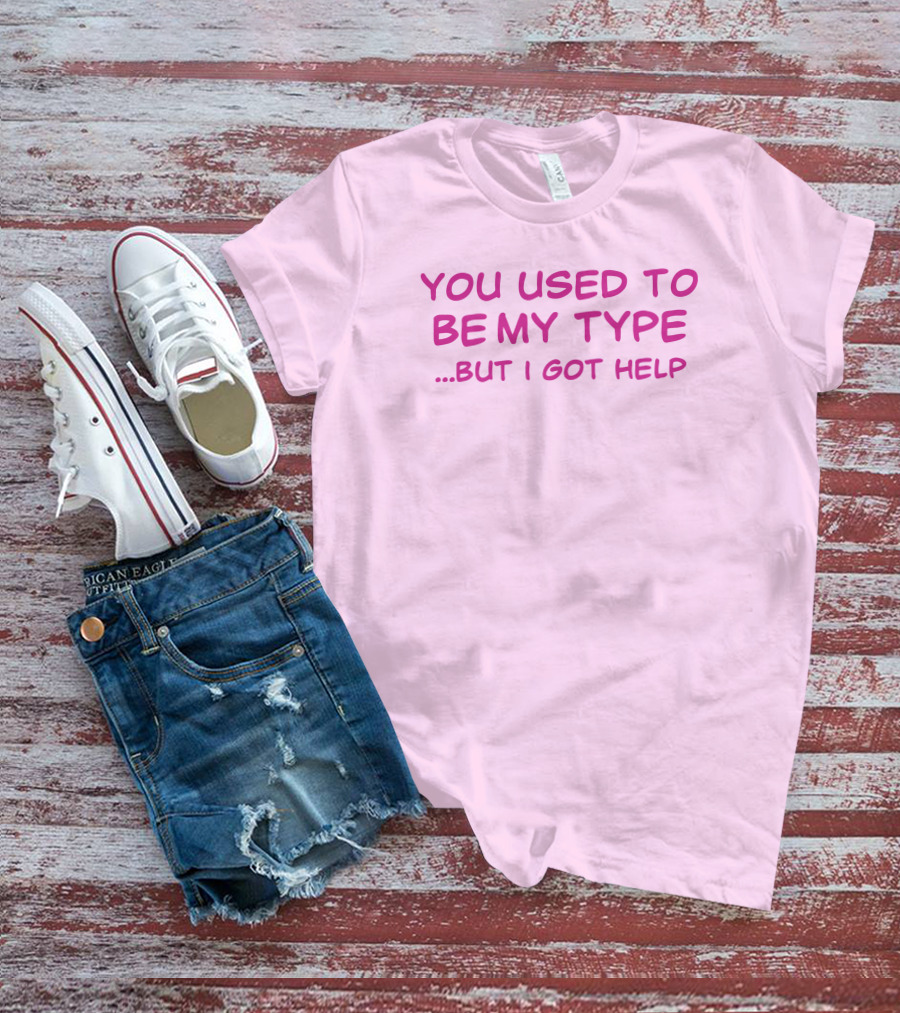 You Used To Be My Type But I Got Help Bold Pink T-Shirt