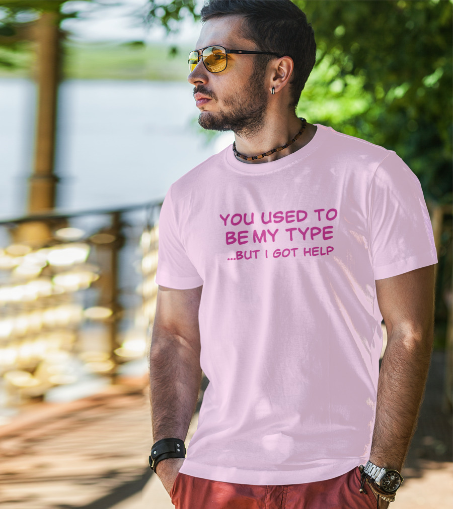 You Used To Be My Type But I Got Help Bold Pink T-Shirt
