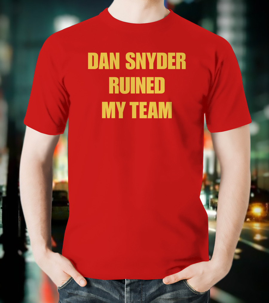 Dan Snyder Ruined My Team T-Shirt