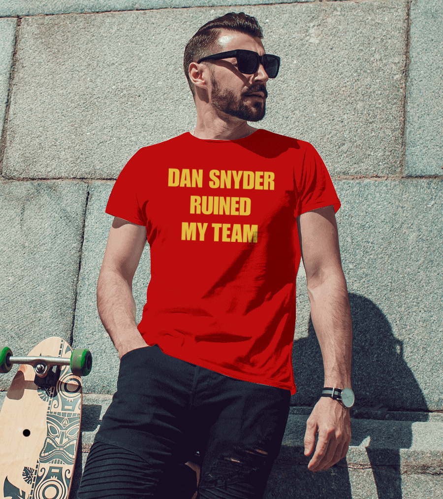 Dan Snyder Ruined My Team T-Shirt