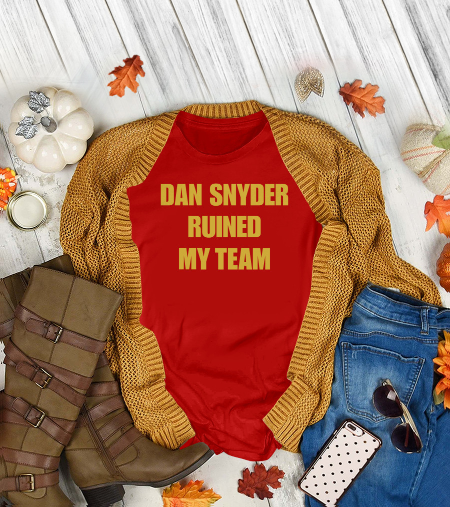 Dan Snyder Ruined My Team T-Shirt