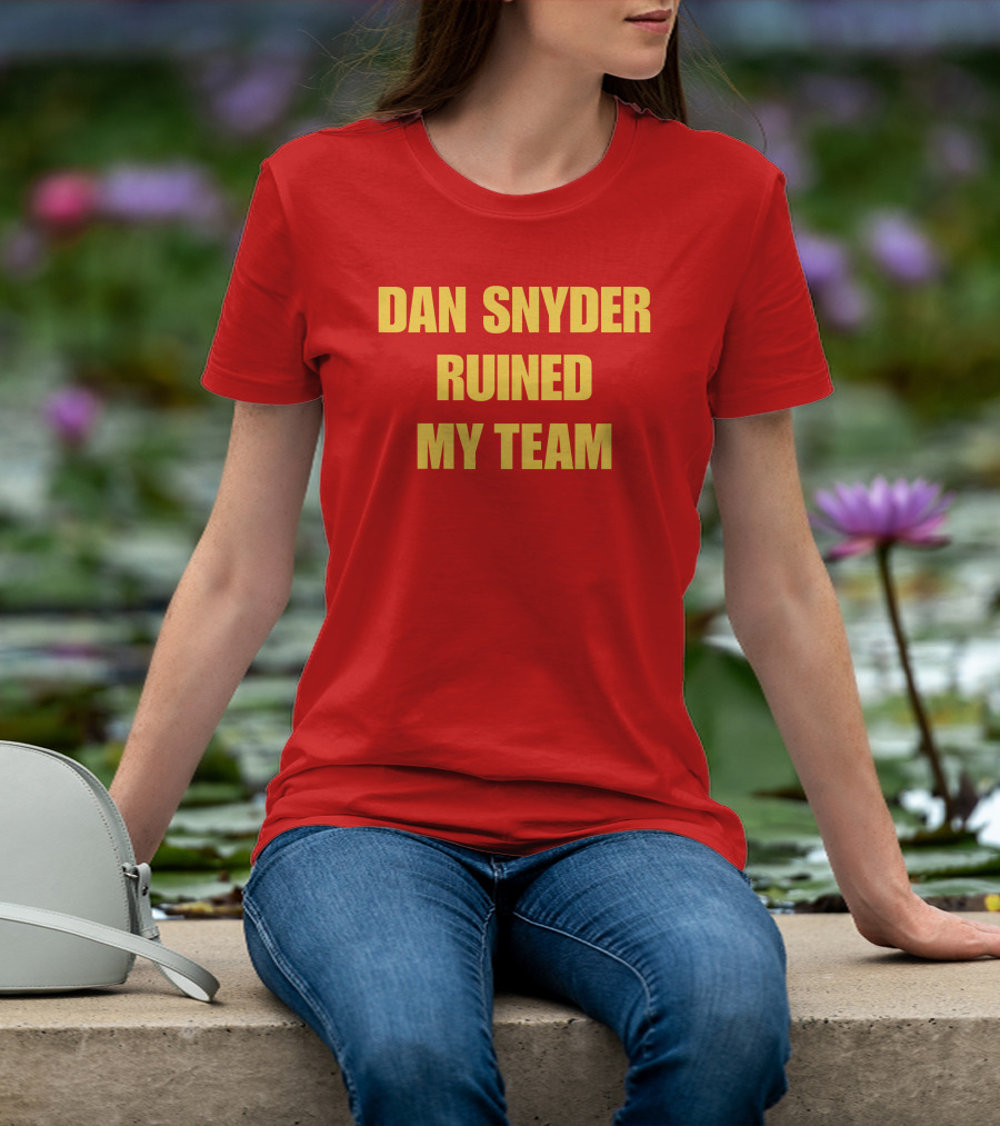 Dan Snyder Ruined My Team T-Shirt