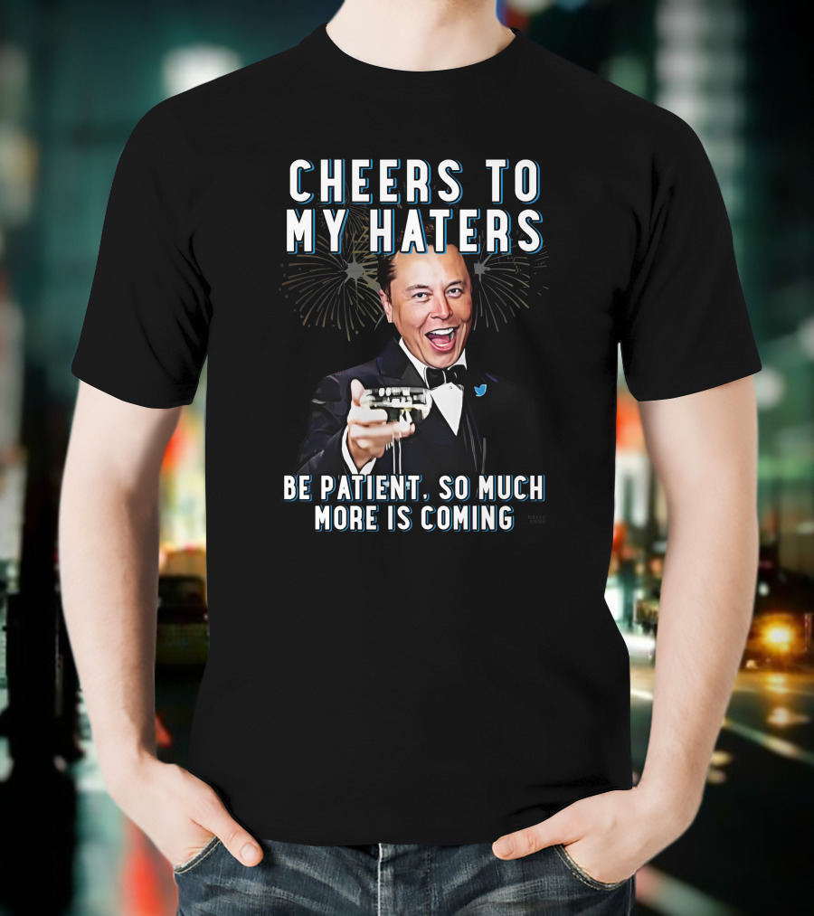 Cheers To My Haters Be Patient So Much More Is Coming T-Shirt