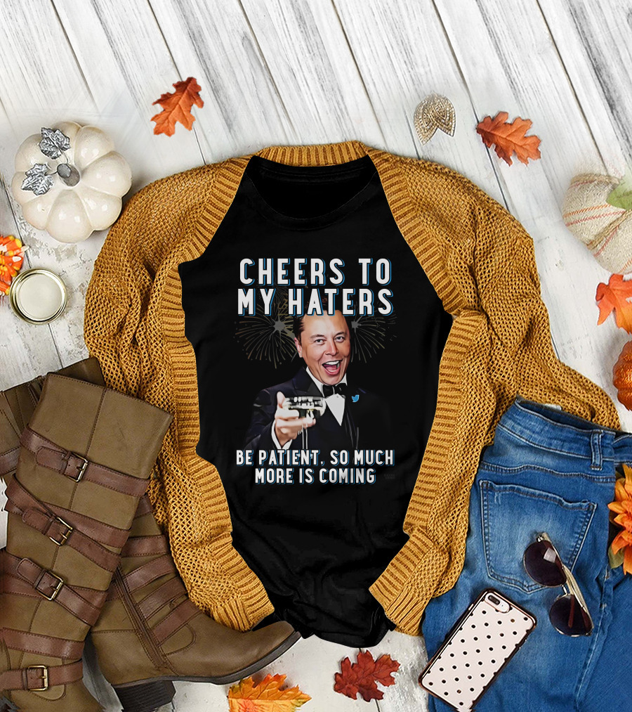 Cheers To My Haters Be Patient So Much More Is Coming T-Shirt