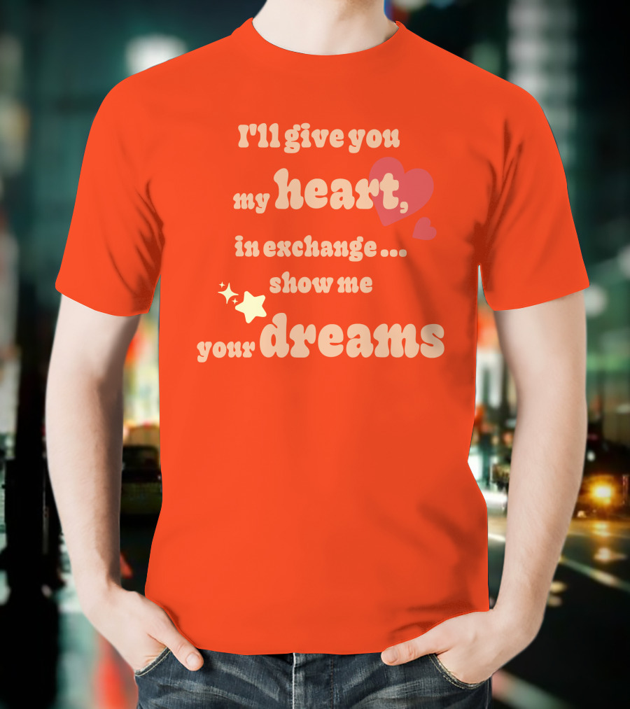 I'll Give You My Heart In Exchange Show Me Your Dreams Hearts And Stars T-Shirt
