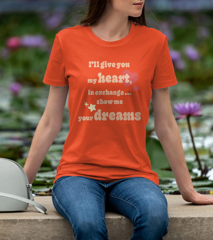 I'll Give You My Heart In Exchange Show Me Your Dreams Hearts And Stars T-Shirt