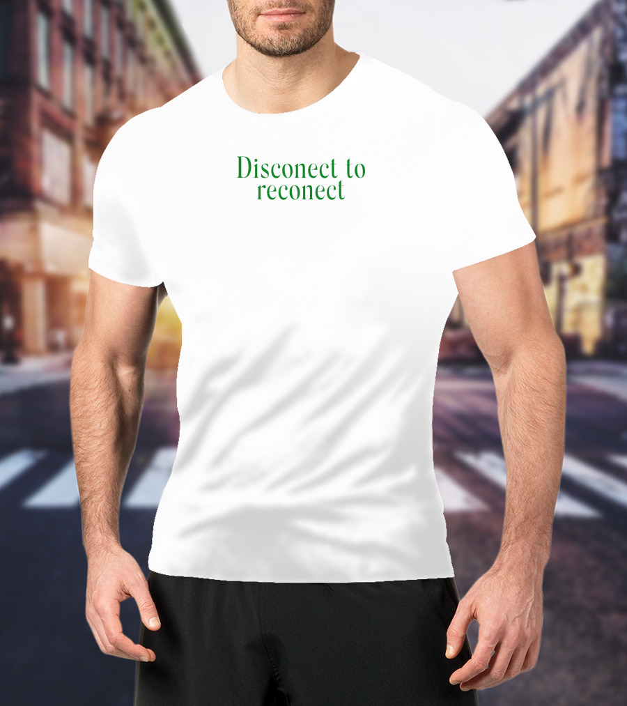 Disconect To Reconect T-Shirt