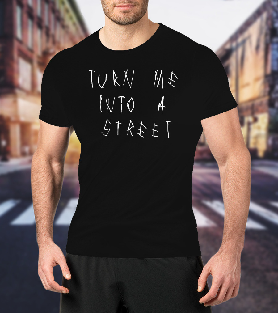 Turn Me Into A Street T-Shirt