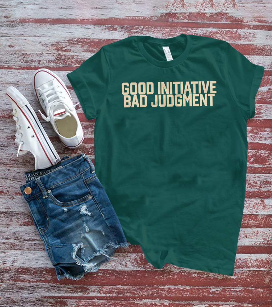 Good Initiative Bad Judgment Popular Internet Phrase T-Shirt