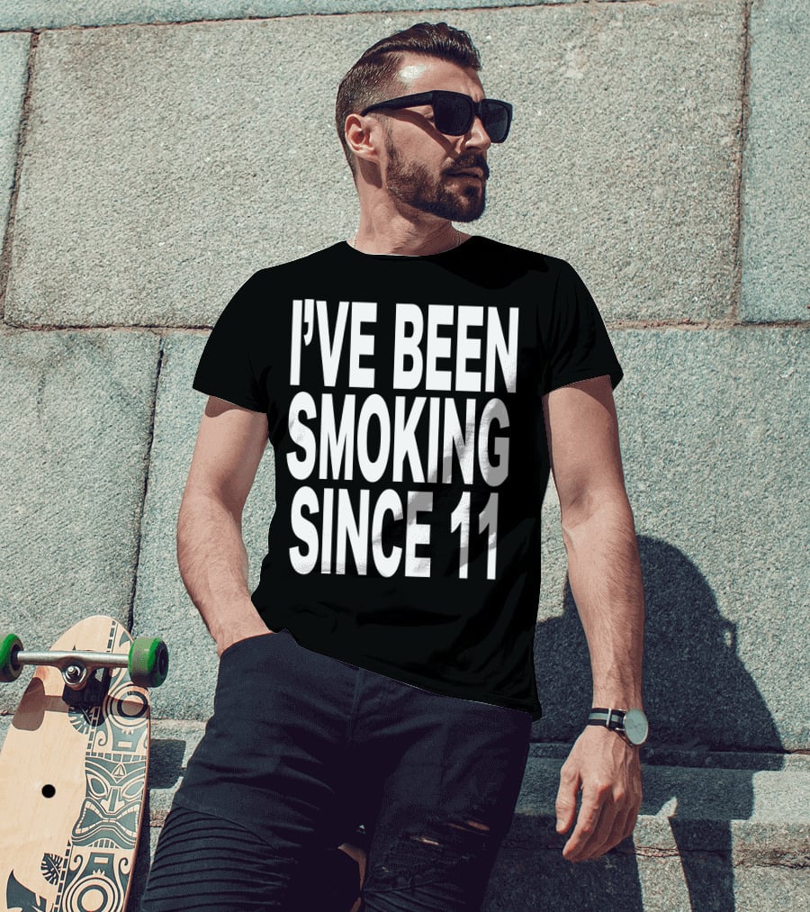 I'VE BEEN SMOKING SINCE 11 T-Shirt