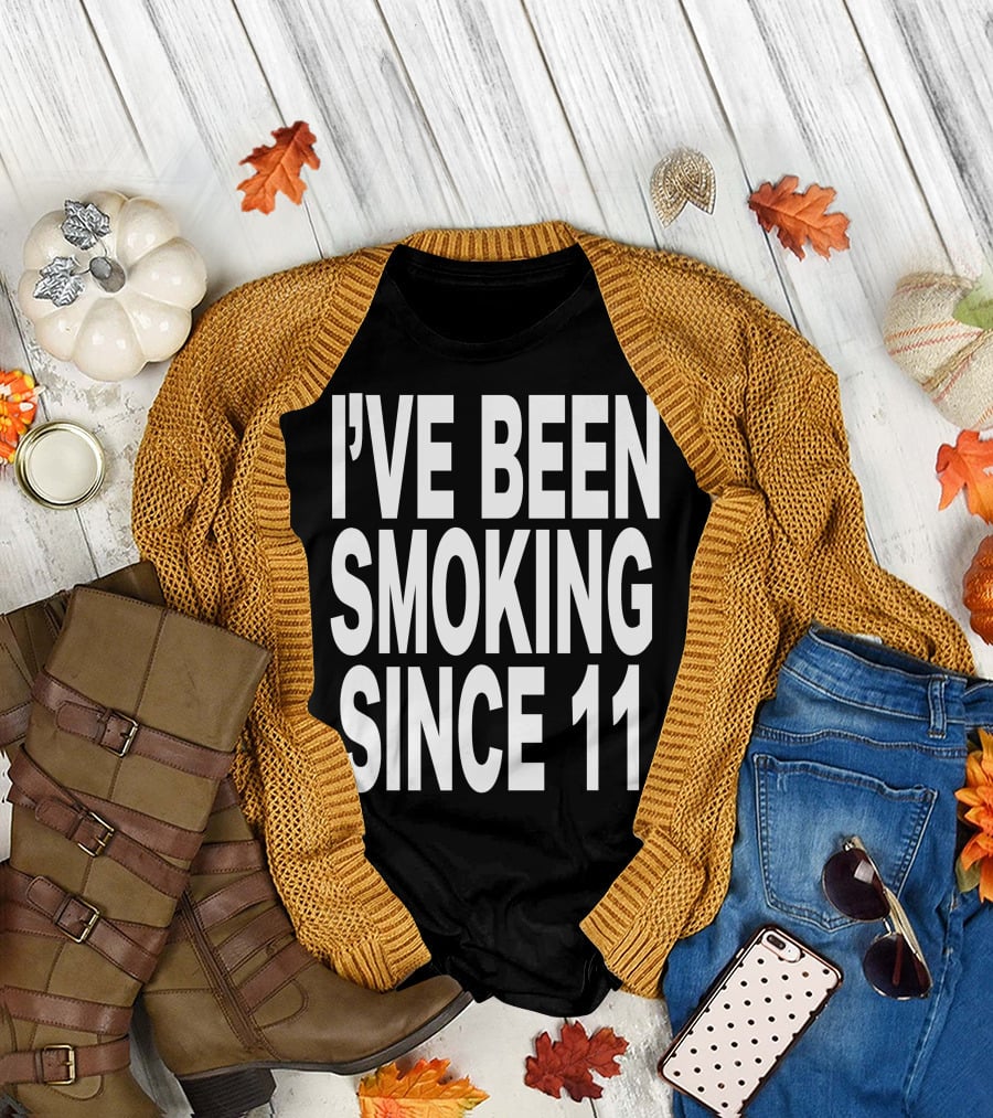 I'VE BEEN SMOKING SINCE 11 T-Shirt