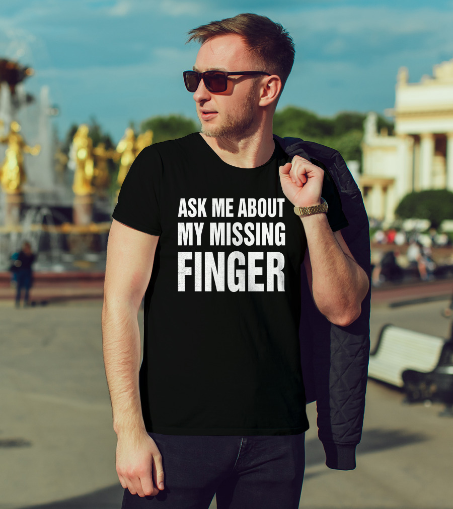Wmdeanfrench Ask Me About My Missing Finger T-Shirt