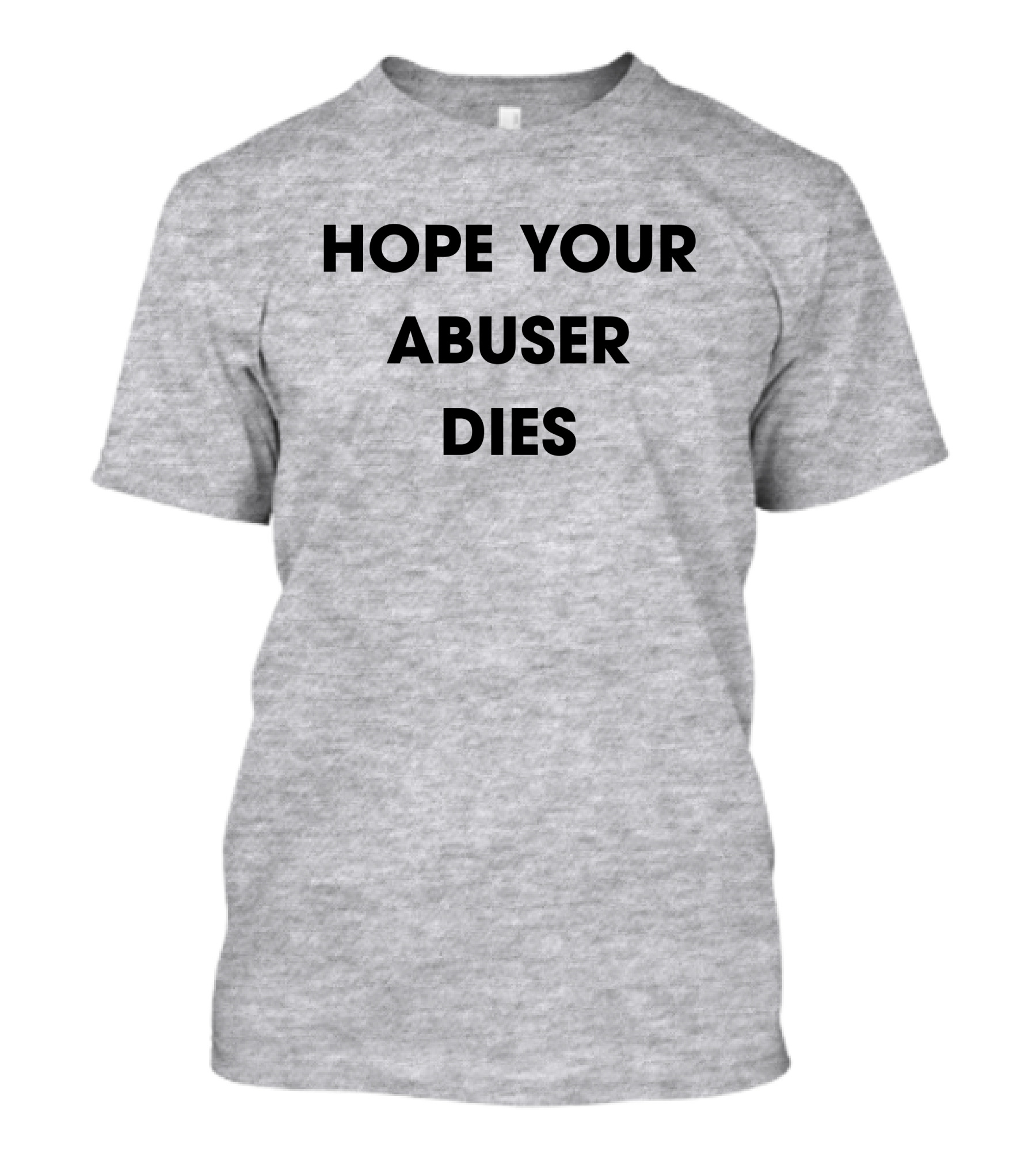 Hope Your Abuser Dies Sassy T-Shirt