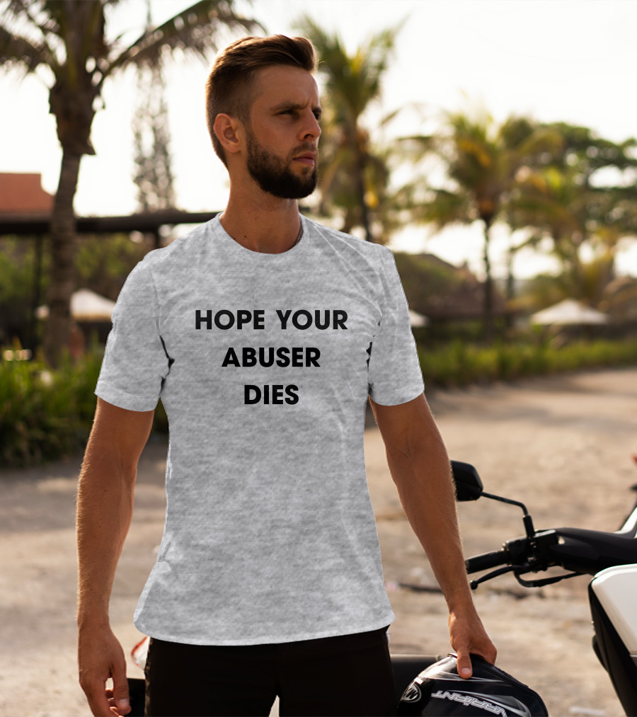 Hope Your Abuser Dies Sassy T-Shirt