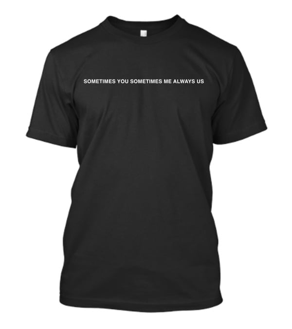 Drake Merch Sometimes You Sometimes Me Always Us Black T-Shirt