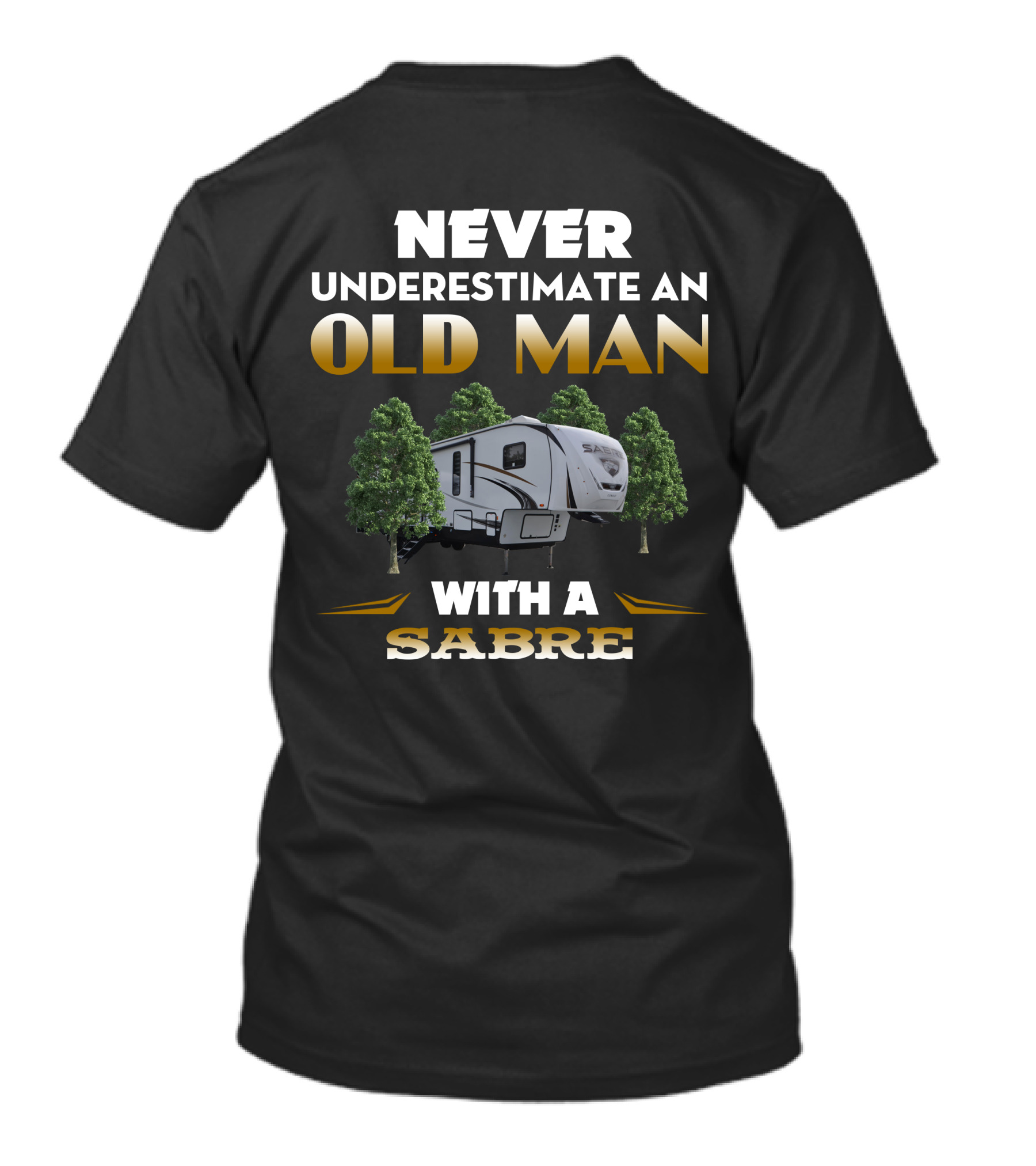 NEVER UNDERESTIMATE AN OLD MAN WITH A SABRE RV T-Shirt