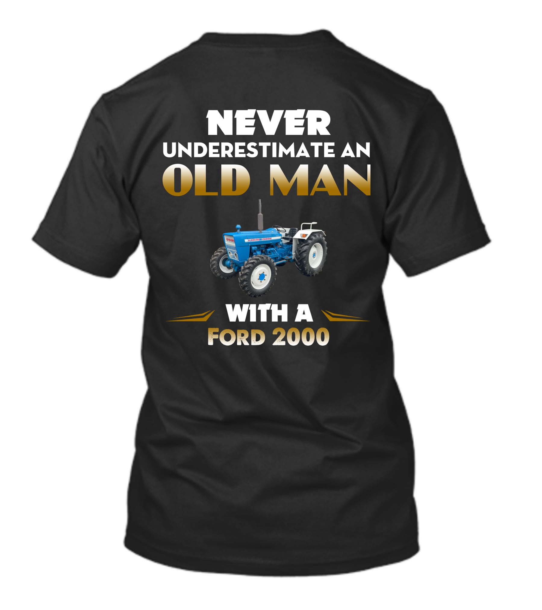 NEVER UNDERESTIMATE AN OLD MAN WITH A FORD 2000 T-Shirt