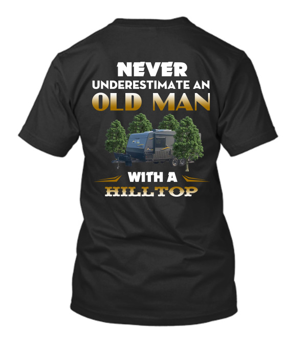 NEVER UNDERESTIMATE AN OLD MAN WITH A HILLTOP CAMPER AND TREES T-Shirt
