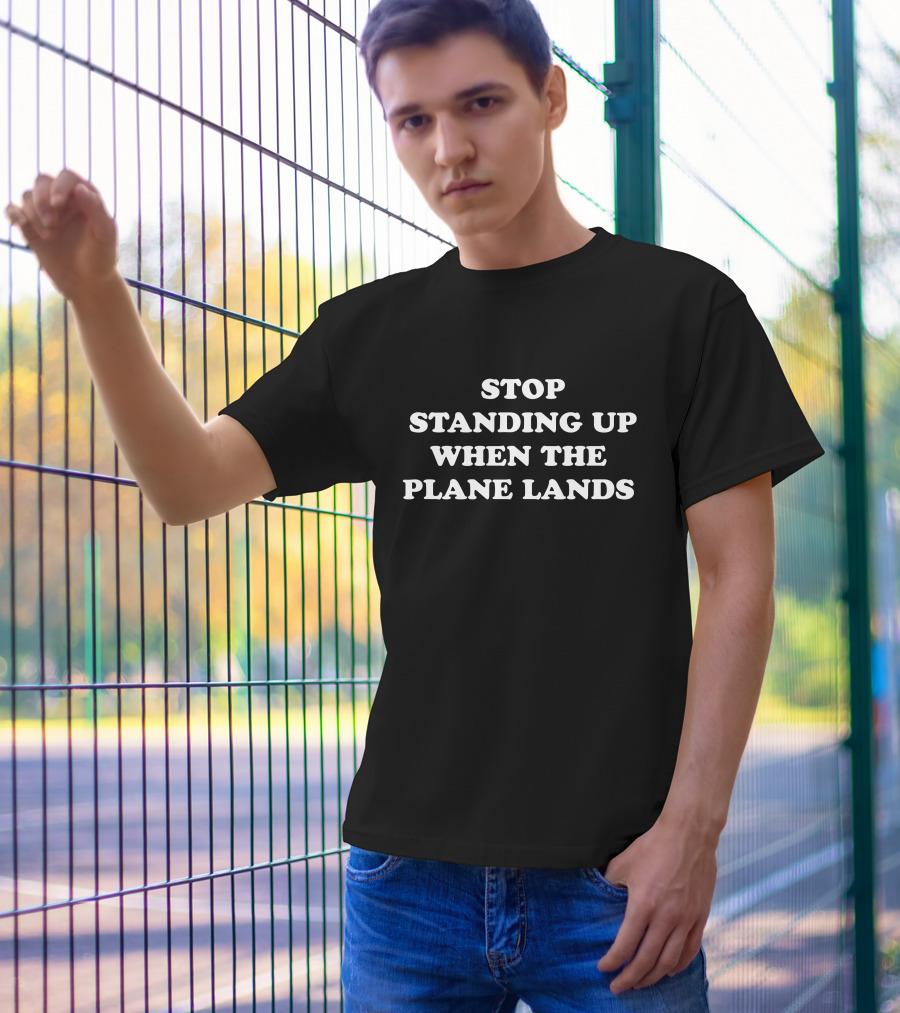 Stop Standing Up When The Plane Lands Travel Etiquette Reminder T-Shirt