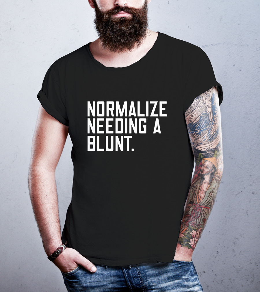 Normalize Needing A Blunt T-Shirt