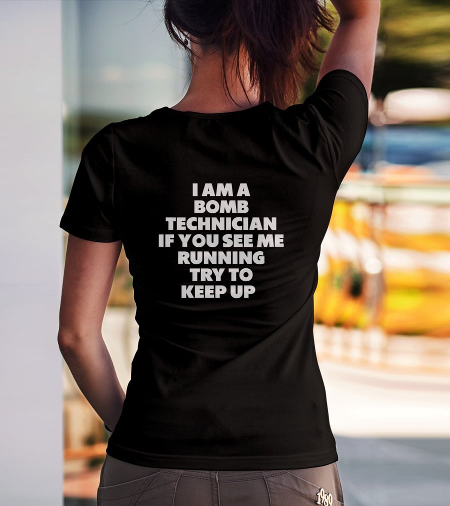 I Am A Bomb Technician If You See Me Running Try To Keep Up T-Shirt