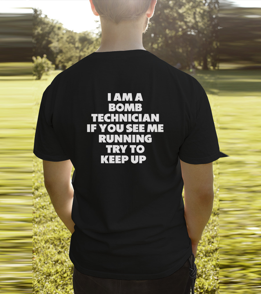 I Am A Bomb Technician If You See Me Running Try To Keep Up T-Shirt