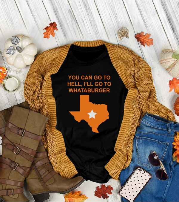 You Can Go To Hell I'll Go To Whataburger Texas Star T-Shirt
