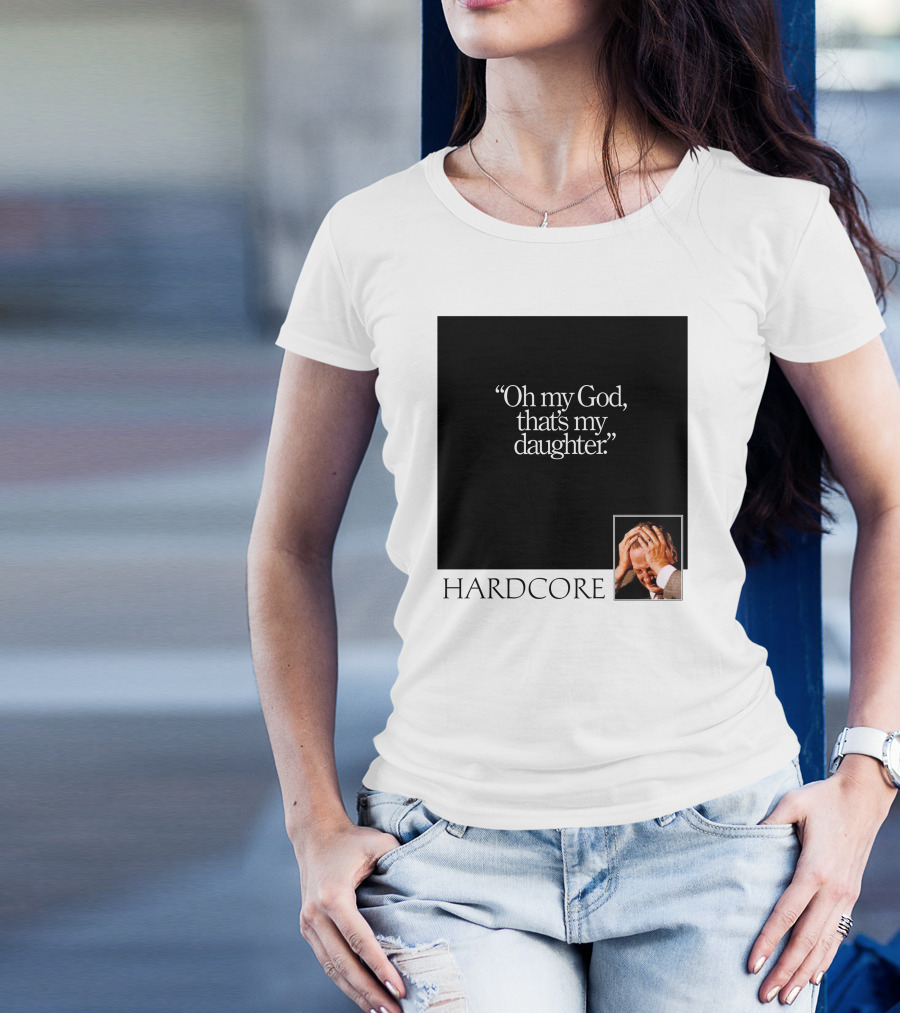 Oh My God That's My Daughter Hardcore T-Shirt