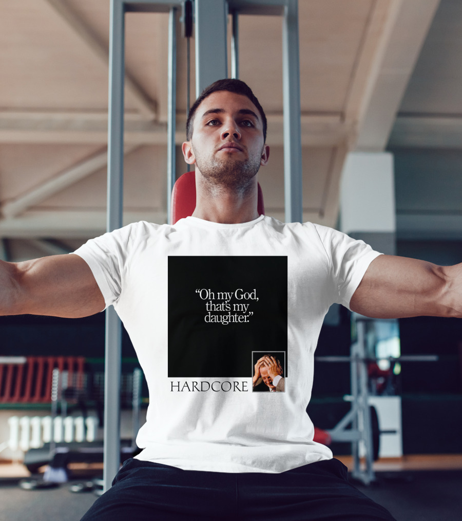 Oh My God That's My Daughter Hardcore T-Shirt