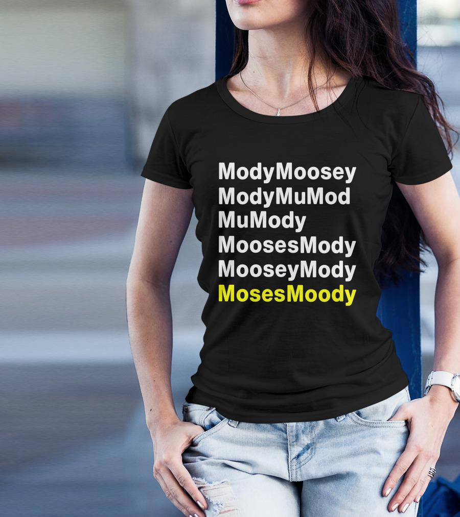 ModyMoosey ModyMuMod MuMody MoosesMody MooseyMody MosesMoody T-Shirt