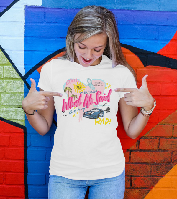 Cool What We Said Awesome Sorry Rad Love That For Us T-Shirt