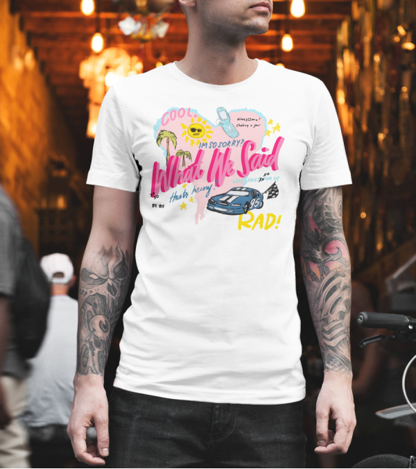 Cool What We Said Awesome Sorry Rad Love That For Us T-Shirt