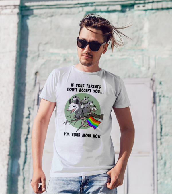 If Your Parents Don't Accept You I'm Your Mom Now Opossums Holding Pride Flag T-Shirt