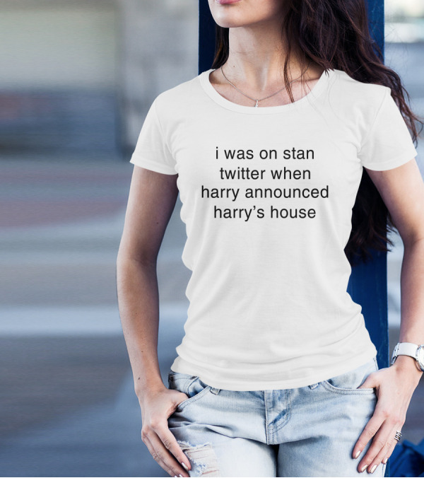 I Was On Stan Twitter When Harry Announced Harry's House T-Shirt