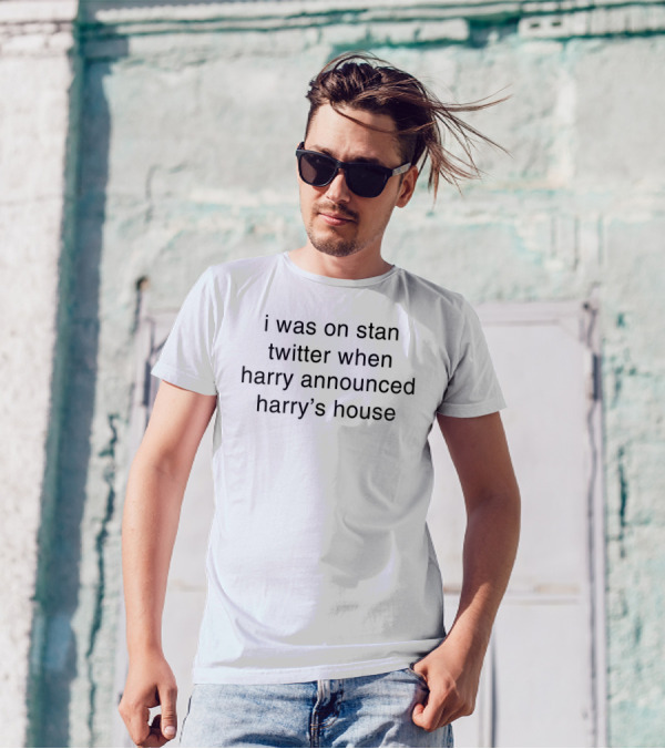 I Was On Stan Twitter When Harry Announced Harry's House T-Shirt