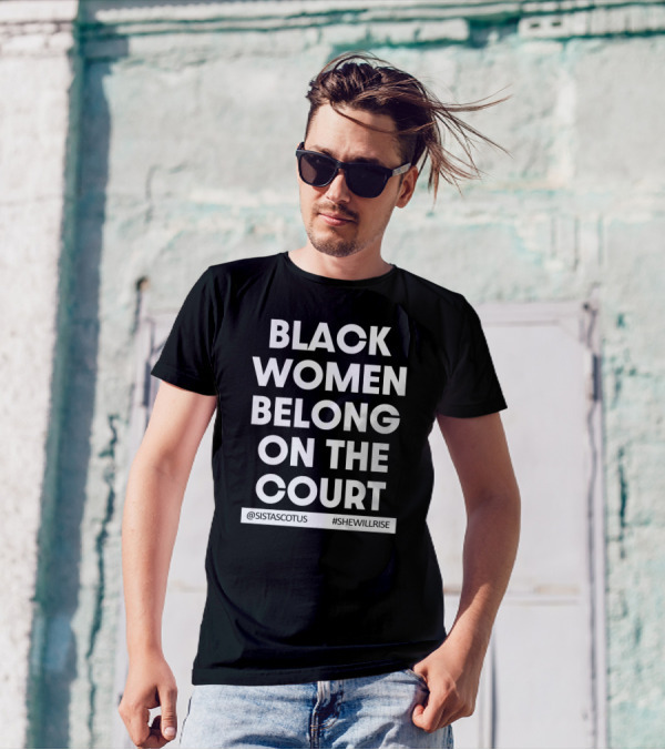 Black Women Belong On The Court @SISTASCOTUS #SHEWILLRISE T-Shirt