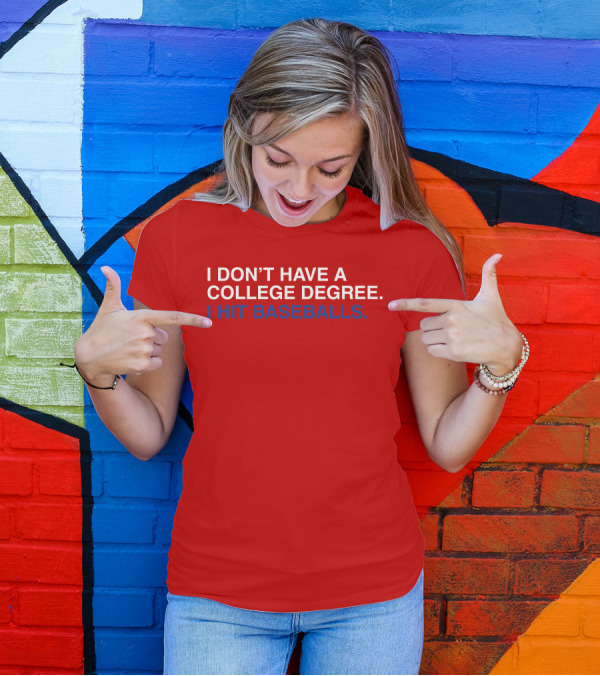 I Don't Have A College Degree I Hit Baseballs T-Shirt