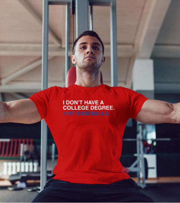 I Don't Have A College Degree I Hit Baseballs T-Shirt