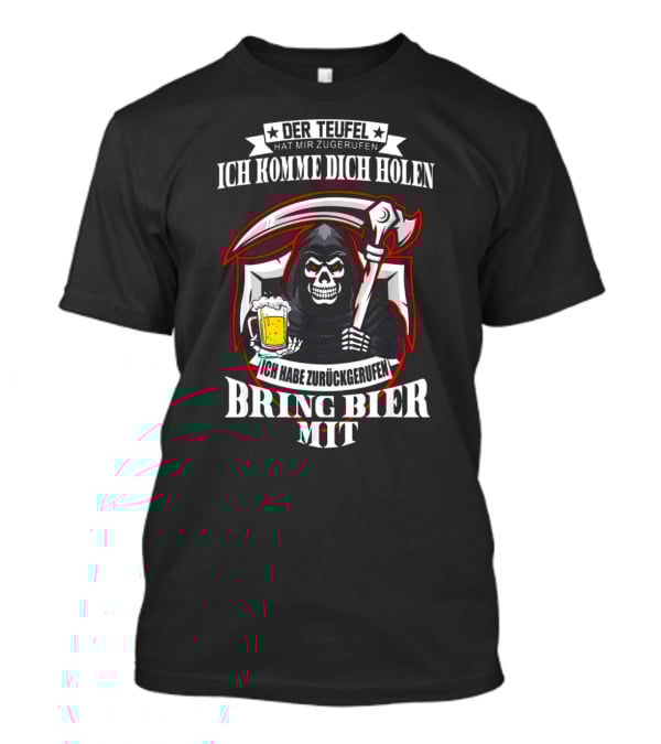 Der Teufel Hat Mir Zugerufen Ich Komme Dich Holen Ich Habe Zurückgerufen Bring Bier Mit T-Shirt