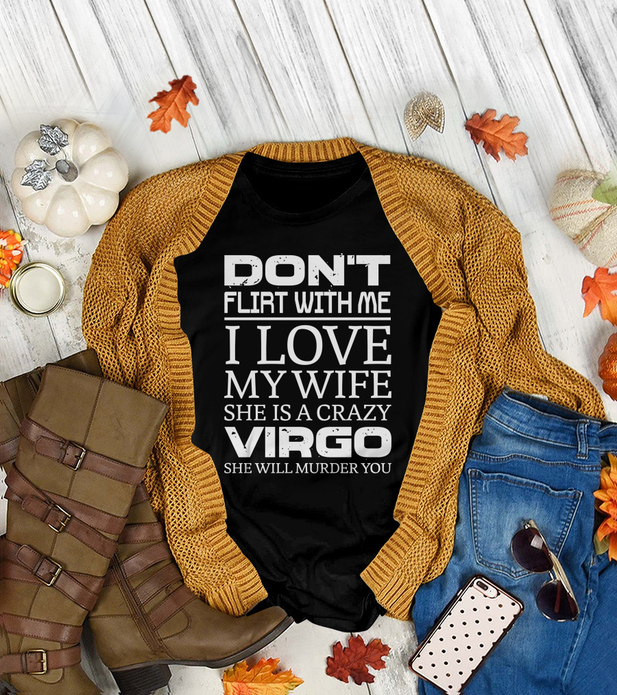 Don't Flirt With Me I Love My Wife Crazy Virgo Warning T-Shirt