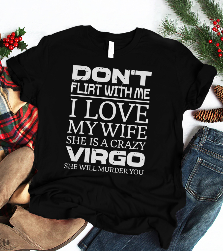 Don't Flirt With Me I Love My Wife Crazy Virgo Warning T-Shirt