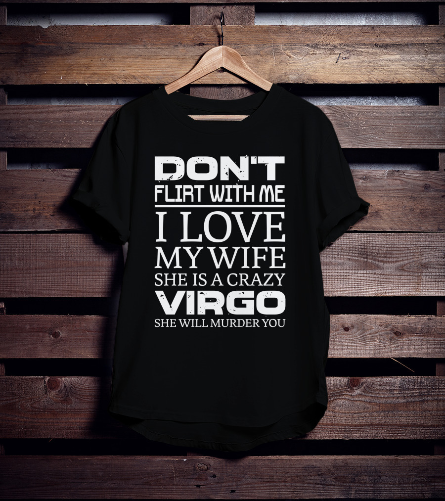 Don't Flirt With Me I Love My Wife Crazy Virgo Warning T-Shirt