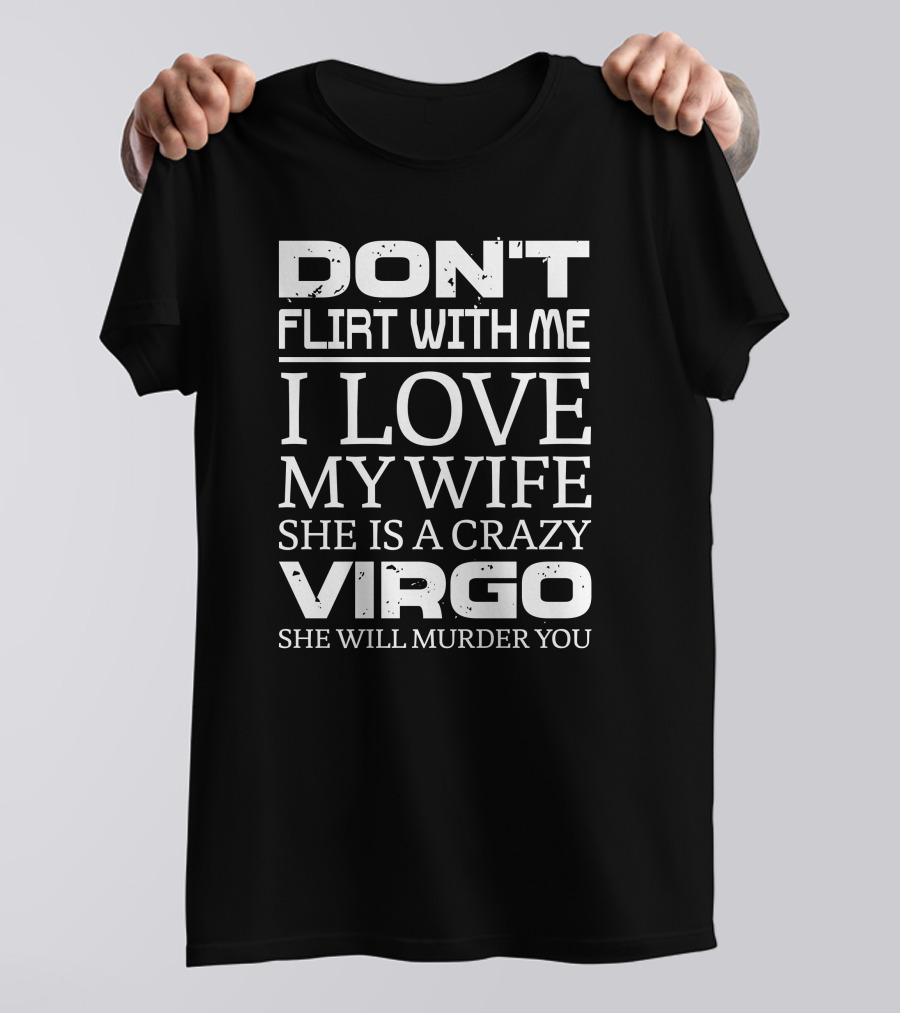 Don't Flirt With Me I Love My Wife Crazy Virgo Warning T-Shirt