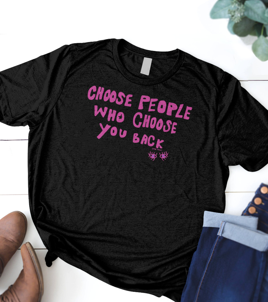 Choose People Who Choose You Back Love Emily Eyelash T-Shirt