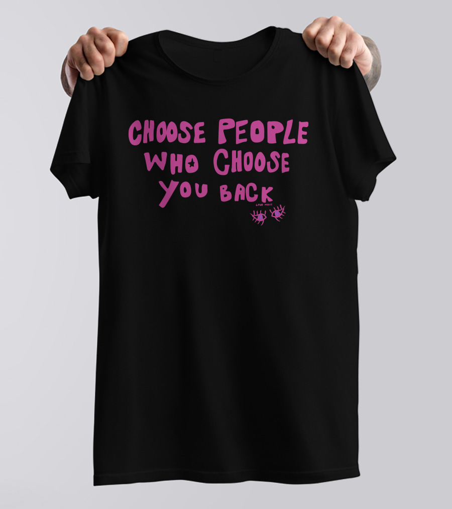 Choose People Who Choose You Back Love Emily Eyelash T-Shirt