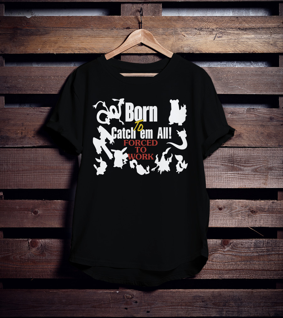 Born To Catch Em All Forced To Work Pokémon T-Shirt