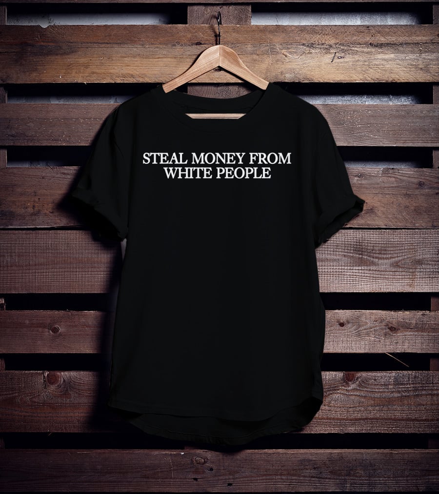 Steal Money From White People Guap T-Shirt